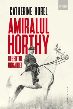 Coperta cărții Amiralul Horthy, regentul Ungariei