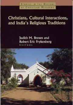 Coperta cărții Christians, Cultural Interactions and India's Religious Traditions (Studies in the History of Christian Missions)