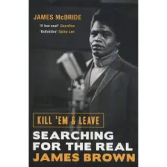 Coperta cărții Kill 'Em and Leave: Searching for the Real James Brown