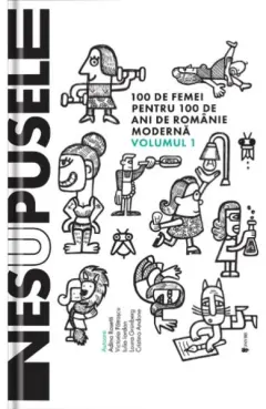Coperta cărții Nesupusele. 100 de femei pentru 100 de ani de Romanie moderna (vol. 1)