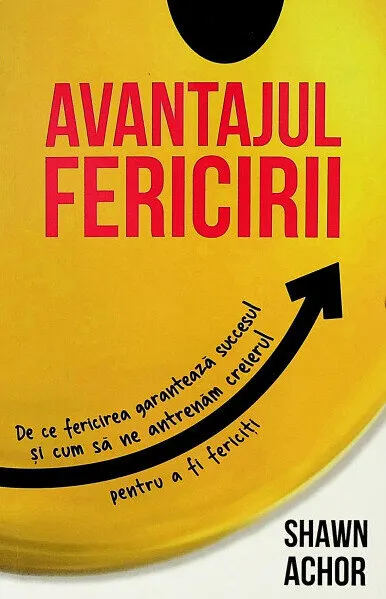 Coperta cărții Avantajul Fericirii. De ce fericirea garanteaza succesul si cum sa ne antrenam creierul pentru a fi fericiti