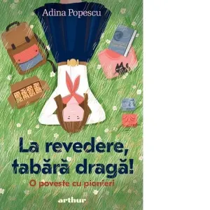 Coperta cărții La revedere, tabara draga! O poveste cu pionieri