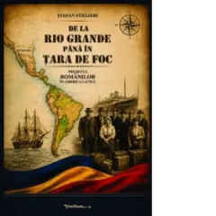 Coperta cărții De la Rio Grande pana in Tara de Foc. Prezenta romanilor in America Latina