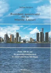 Coperta cărții Romanii americani de la Marile Lacuri. Peste 100 de ani de prezenta romaneasca in statul american Michigan