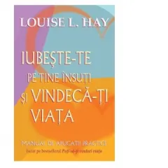 Coperta cărții Iubeste-te pe tine insuti si vindeca-ti viata. Manual de aplicatii practice