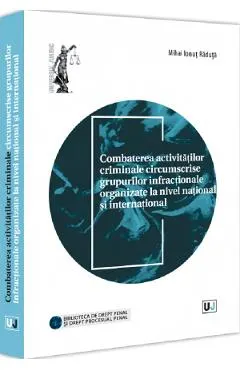 Coperta cărții Combaterea activitatilor criminale circumscrise grupurilor infractionale organizate la nivel national si international