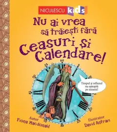 Coperta cărții Nu ai vrea să trăiești fără CEASURI ȘI CALENDARE!