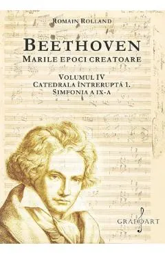 Coperta cărții Beethoven. Marile epoci creatoare Vol.4: Catedrala intrerupta 1. Simfonia a IX-a