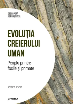 Coperta cărții Evolutia creierului uman. Periplu printre fosile si primate. Volumul 30. Descopera Neurostiinta