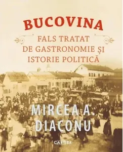 Coperta cărții Bucovina. Fals tratat de gastronomie și istorie politică