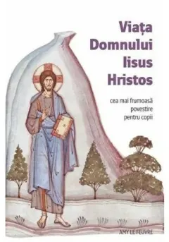 Coperta cărții Viata Domnului Iisus Hristos - Cea mai frumoasa povestire