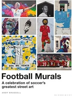 Coperta cărții Football Murals - A Celebration Of Soccer's Greatest Street Art