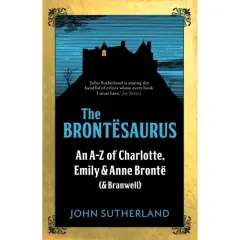Coperta cărții The Brontesaurus: An A–Z of Charlotte, Emily and Anne Brontë (and Branwell)
