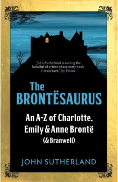 Coperta cărții The Brontesaurus: An A–Z of Charlotte, Emily and Anne Brontë (and Branwell)