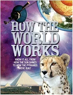 Coperta cărții How The World Works: Know it all, From How the Sun Shines to How the Pyramids Were Built, Clive Gifford