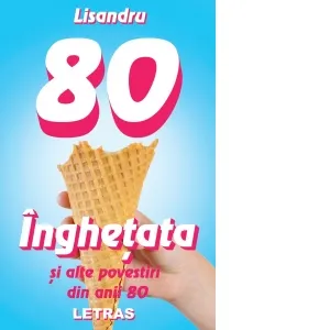Coperta cărții Inghetata si alte povestiri din anii 80