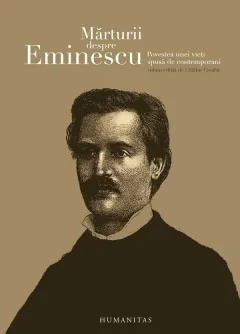 Coperta cărții Mărturii despre Eminescu. Povestea unei vieți spusă de contemporani