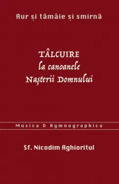 Coperta cărții Aur și tămâie și smirnă. Tâlcuire la Canoanele Nașterii Domnului