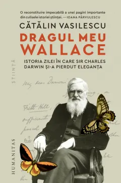 Coperta cărții Dragul meu Wallace. Istoria zilei în care sir Charles Darwin și-a pierdut eleganța