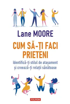 Coperta cărții Cum să-ți faci prieteni. Identifică-ți stilul de atașament și creează-ți relații sănătoase