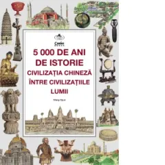 Coperta cărții 5000 de ani de istorie: civilizatia chineza intre civilizatiile lumii