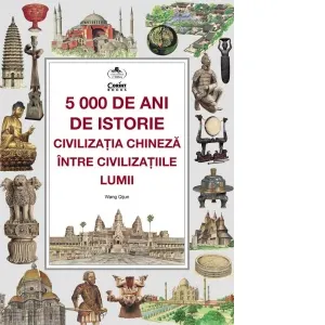 Coperta cărții 5000 de ani de istorie: civilizatia chineza intre civilizatiile lumii