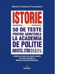 Coperta cărții Istorie. 50 de teste pentru admiterea la Academia de Politie, Arhivistica, Istorie si SNSPA realizate pe baza celor sapte manuale de istorie aprobate de Ministerul Educatiei Nationale