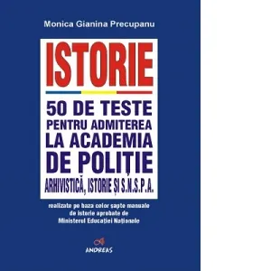 Coperta cărții Istorie. 50 de teste pentru admiterea la Academia de Politie, Arhivistica, Istorie si SNSPA realizate pe baza celor sapte manuale de istorie aprobate de Ministerul Educatiei Nationale