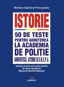 Coperta cărții Istorie. 50 de teste pentru admiterea la Academia de Politie, Arhivistica, Istorie si SNSPA realizate pe baza celor sapte manuale de istorie aprobate de Ministerul Educatiei Nationale