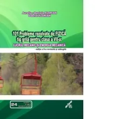 Coperta cărții 101 probleme rezolvate de fizica tip grila pentru clasa a VII-a: lucrul mecanic si energia mecanica. Editia a II-a revizuita si adaugita