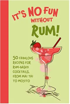 Coperta cărții It's no fun without rum! 50 fabulous recipes for rum-based cocktails, from mai tai to mojito