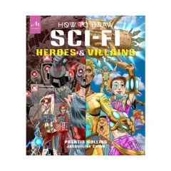 Coperta cărții How to draw sci-fi heroes & villains: brainstorm, design, and bring to life teams of cosmic characters, atrocious androids, celestial creatures - and much, much more!