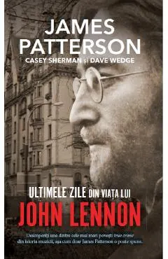 Coperta cărții Ultimele zile din viata lui John Lennon - James Patterson, Casey Sherman, Dave Wedge