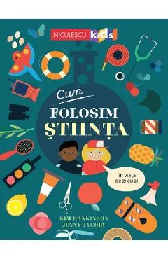 Coperta cărții Cum folosim stiinta in viata de zi cu zi - Kim Hankinson, Jenny Jacoby