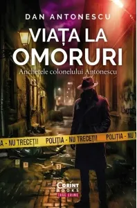 Coperta cărții Viata la omoruri. Anchetele colonelului Antonescu