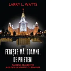 Coperta cărții Fereste-ma, Doamne, de prieteni. Razboiul clandestin al blocului sovietic cu Romania