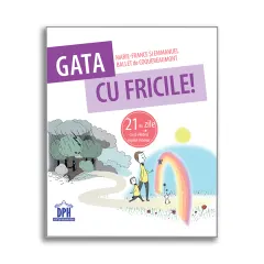 Coperta cărții Gata cu fricile! 21 de zile ca sa vindeci copilul interior