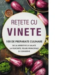 Coperta cărții Retete cu vinete. 100 de preparate culinare de la aperitive si salate la placinte, feluri principale si conserve