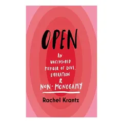 Coperta cărții Open - An Uncensored Memoir of Love, Liberation & Non-monogamy