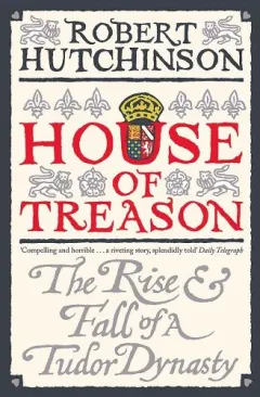Coperta cărții House of Treason: The Rise and Fall of the Tudor Dynasty