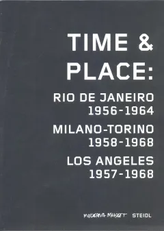 Coperta cărții Time & Place: Rio de Janeiro 1956-1964/Milano-Torino 1958-1968/Los Angeles 1957-1968