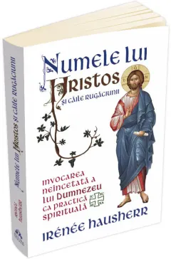 Coperta cărții Numele lui Hristos si caile rugaciunii. Invocarea neincetata a lui Dumnezeu ca practica spirituala