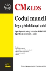 Coperta cărții Codul muncii. Legea privind dialogul social. Registrul general de evidenta a salariatilor. Registrul electronic de evidenta a zilierilor. Editia a 24-a, actualizata la 27 septembrie 2026