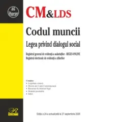 Coperta cărții Codul muncii. Legea privind dialogul social. Registrul general de evidenta a salariatilor. Registrul electronic de evidenta a zilierilor. Editia a 24-a, actualizata la 27 septembrie 2026