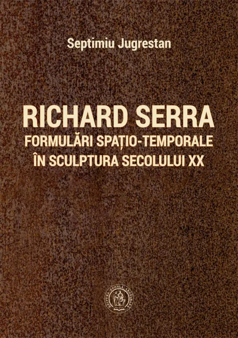 Coperta cărții Richard Serra. Formulări spațio-temporale în sculptura secolului XX