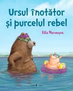 Coperta cărții Ursul înotător și purcelul rebel