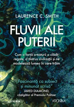 Coperta cărții Fluvii ale puterii. Cum o forta a naturii a cladit regate, a distrus civilizatii si ne modeleaza lumea in care traim