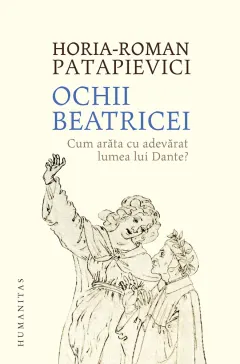 Coperta cărții Ochii Beatricei. Cum arăta cu adevărat lumea lui Dante?