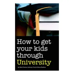 Coperta cărții How to Get Your Kids Through University