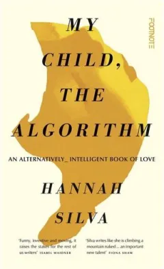 Coperta cărții My Child, the Algorithm An Alternatively Intelligent Book of Love